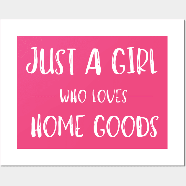 Just a Girl Who Loves Home Goods Wall Art by MalibuSun